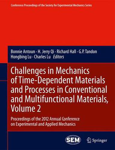 Challenges in Mechanics of Time-Dependent Materials and Processes in Conventional and Multifunctional Materials, Volume 2: Proceedings of the 2012 Annual Conference on Experimental and Applied Mechanics