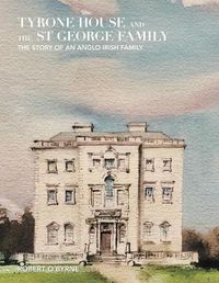 Cover image for Tyrone House and the St George Family: The Story of an Anglo-Irish Family