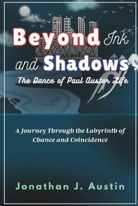 Cover image for Beyond Ink And Shadows The Dance of Paul Auster Life