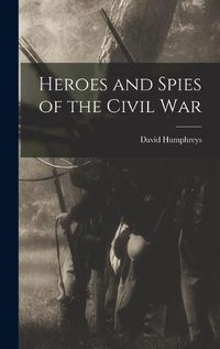 Cover image for Heroes and Spies of the Civil War