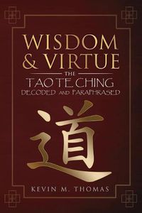 Cover image for Wisdom and Virtue: The Tao Te Ching Decoded and Paraphrased