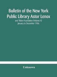 Cover image for Bulletin of the New York Public Library Astor Lenox and Tilden Foundation (Volume X) January to December 1906