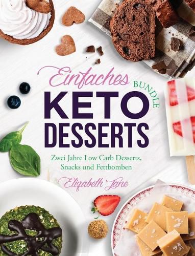 Cover image for Einfaches Bundle Keto Desserts: Zwei Jahre Low Carb Desserts, Snacks und Fettbomben