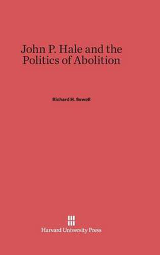 John P. Hale and the Politics of Abolition