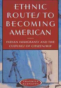 Cover image for Ethnic Routes to Becoming American: Indian Immigrants and the Cultures of Citizenship