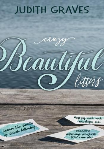 Crazy Beautiful Letters: Learn the basics of brush lettering, happy mail and envelope art with creative lettering art projects YOU can do!