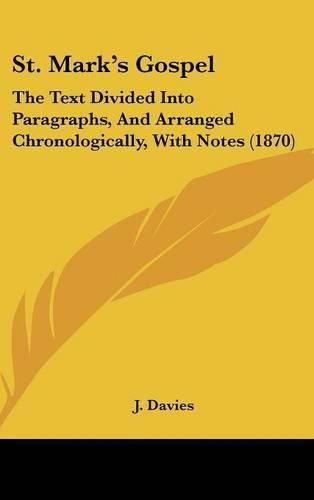 Cover image for St. Mark's Gospel: The Text Divided Into Paragraphs, And Arranged Chronologically, With Notes (1870)