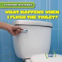 Cover image for What Happens When I Flush the Toilet?