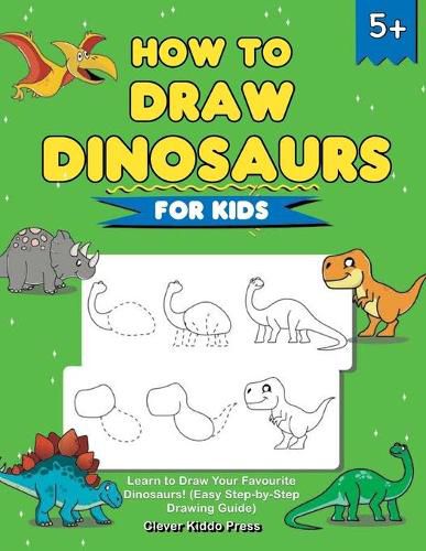 Cover image for How to Draw Dinosaurs for Kids: Learn to Draw Your Favourite Dinosaurs! (Easy Step-by-Step Drawing Guide)