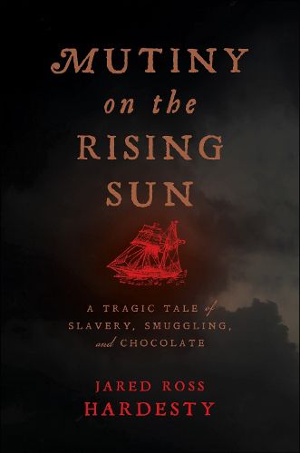 Cover image for Mutiny on the Rising Sun: A Tragic Tale of Slavery, Smuggling, and Chocolate