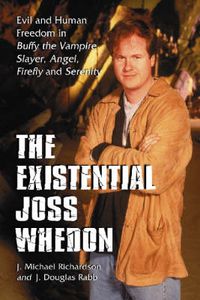 Cover image for The Existential Joss Whedon: Evil and Human Freedom in   Buffy the Vampire Slayer  ,   Angel  ,   Firefly   and   Serenity