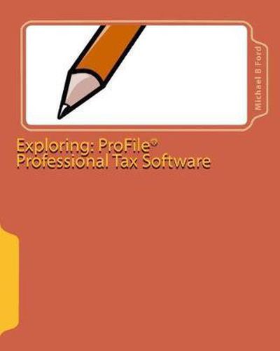 Exploring: ProFile Professional Tax Software: 2009 Software Guide