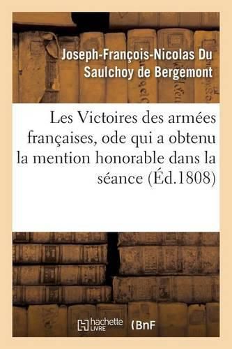 Les Victoires Des Armees Francaises, Ode Qui a Obtenu La Mention Honorable Dans La Seance