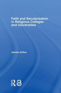 Cover image for Faith and Secularisation in Religious Colleges and Universities