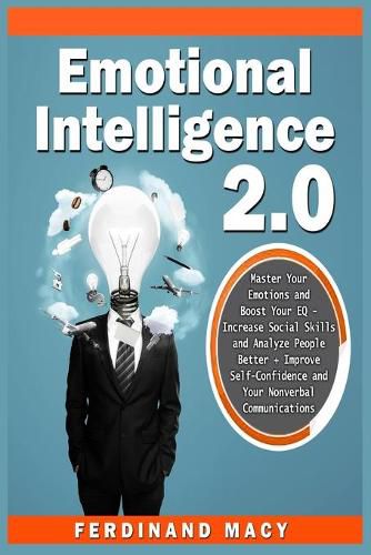 Cover image for Emotional Intelligence: Master Your Emotions and Boost Your EQ - Increase Social Skills and Analyze People Better + Improve Self-Confidence and Your Nonverbal Communications.