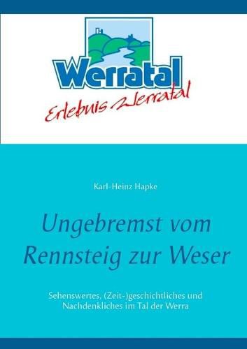 Cover image for Ungebremst vom Rennsteig zur Weser: Sehenswertes, (Zeit-)geschichtliches und Nachdenkliches im Tal der Werra