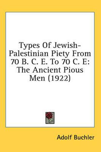 Types of Jewish-Palestinian Piety from 70 B. C. E. to 70 C. E: The Ancient Pious Men (1922)