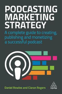 Cover image for Podcasting Marketing Strategy: A Complete Guide to Creating, Publishing and Monetizing a Successful Podcast