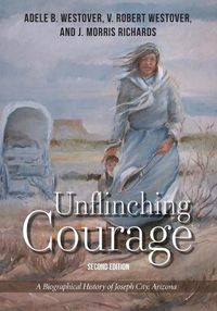 Cover image for Unflinching Courage: A Biographical History of Joseph City, Arizona