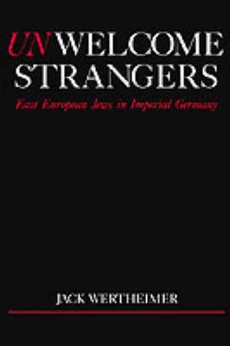 Cover image for Unwelcome Strangers: East European Jews in Imperial Germany