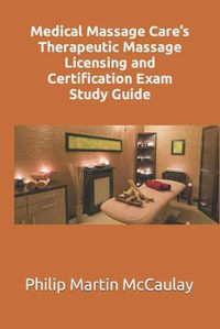 Cover image for Medical Massage Care's Therapeutic Massage Licensing and Certification Exam Study Guide