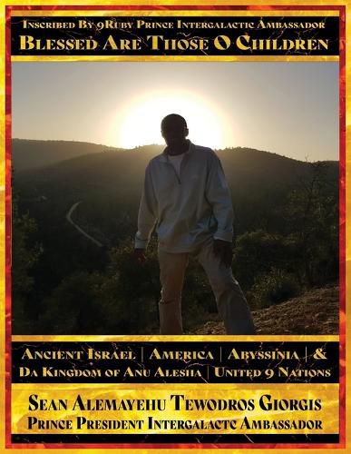 Cover image for Sean Alemayehu Tewodros Giorgis Presents... Inscribed By 9Ruby Prince Intergalactic Ambassador Blessed Are Those O Children of Ancient Israel, Abyssinia, America & Da Kingdom Of Anu Alesha