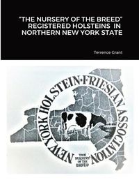 Cover image for "The Nursery of the Breed" Registered Holsteins in Northern New York State