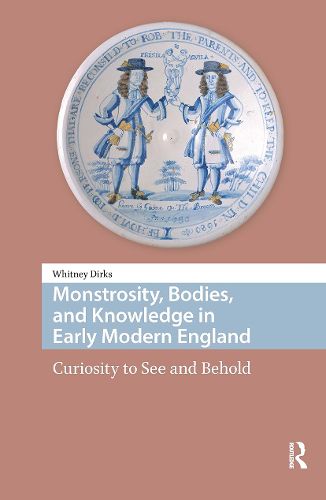 Cover image for Monstrosity, Bodies, and Knowledge in Early Modern England