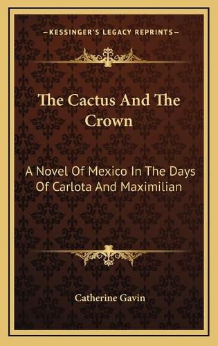 Cover image for The Cactus and the Crown: A Novel of Mexico in the Days of Carlota and Maximilian