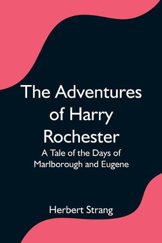 The Adventures of Harry Rochester: A Tale of the Days of Marlborough and Eugene