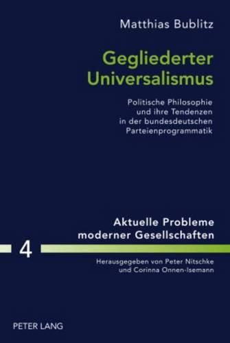 Gegliederter Universalismus: Politische Philosophie Und Ihre Tendenzen in Der Bundesdeutschen Parteienprogrammatik