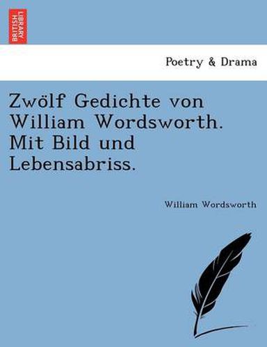 Cover image for Zwo&#776;lf Gedichte von William Wordsworth. Mit Bild und Lebensabriss.