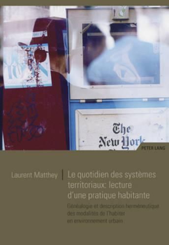 Cover image for Le Quotidien Des Systemes Territoriaux: Lecture d'Une Pratique Habitante: Genealogie Et Description Hermeneutique Des Modalites de l'Habiter En Environnement Urbain
