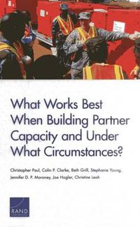 Cover image for What Works Best When Building Partner Capacity and Under What Circumstances?