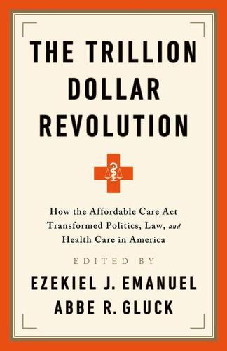 Cover image for The Trillion Dollar Revolution: How the Affordable Care ACT Transformed Politics, Law, and Health Care in America