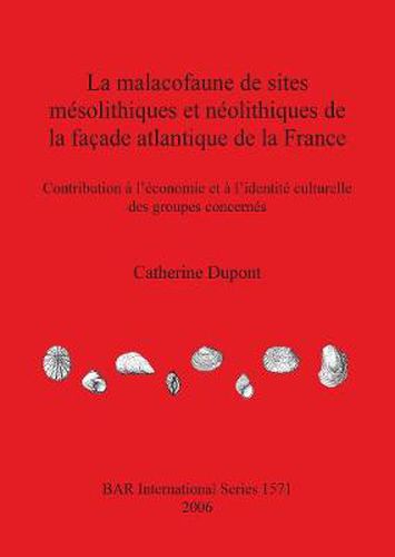 Cover image for La Malacofaune De Sites Mesolithiques Et Neolithiques De La Acade Atlantique De La France: Contribution a l'economie et a l'identite culturelle des groupes concernes