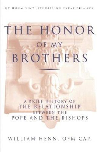 Cover image for Honor of My Brothers: A Brief History of the Relationship Between the Pope and the Bishops