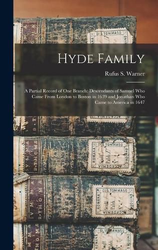 Cover image for Hyde Family; a Partial Record of One Branch: Descendants of Samuel Who Came From London to Boston in 1639 and Jonathan Who Came to America in 1647