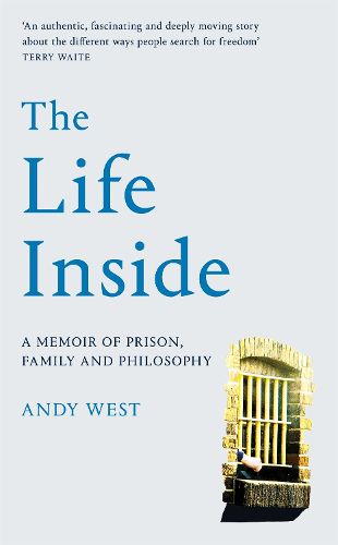 Cover image for The Life Inside: A Memoir of Prison, Family and Philosophy