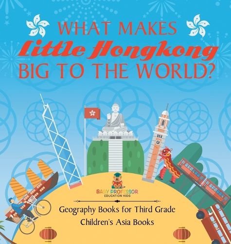 Cover image for What Makes Little Hong Kong Big to the World? Geography Books for Third Grade Children's Asia Books