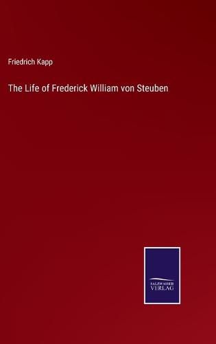 The Life of Frederick William von Steuben