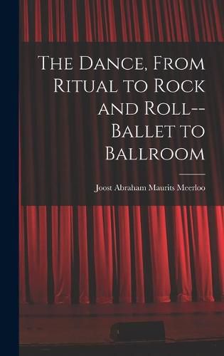 Cover image for The Dance, From Ritual to Rock and Roll--ballet to Ballroom