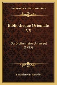 Cover image for Bibliotheque Orientale V5: Ou Dictionnaire Universel (1783)