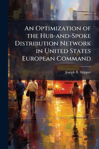 Cover image for An Optimization of the Hub-and-Spoke Distribution Network in United States European Command