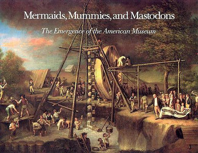 Cover image for Mermaids, Mummies and Mastodons - The Emergence of the American Museum