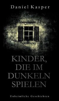 Cover image for Kinder, die im Dunkeln spielen: Unheimliche Geschichten