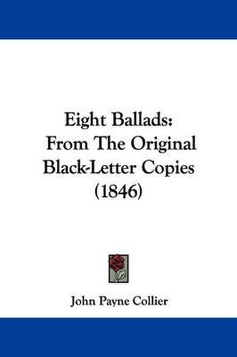 Cover image for Eight Ballads: From The Original Black-Letter Copies (1846)