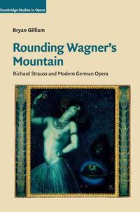 Cover image for Rounding Wagner's Mountain: Richard Strauss and Modern German Opera