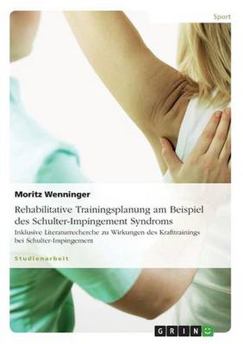 Cover image for Rehabilitative Trainingsplanung am Beispiel des Schulter-Impingement Syndroms: Inklusive Literaturrecherche zu Wirkungen des Krafttrainings bei Schulter-Impingement