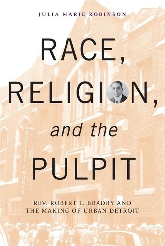 Cover image for Race, Religion, and the Pulpit: Rev. Robert L. Bradby and the Making of Urban Detroit